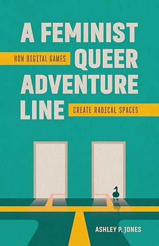 A Feminist, Queer Adventure Line – How Digital Games Create Radical Spaces