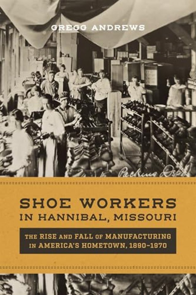 Shoe Workers in Hannibal, Missouri – The Rise and Fall of Manufacturing in America`s Hometown, 1890–1970
