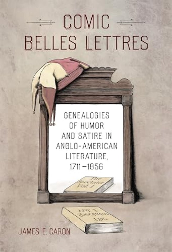 Comic Belles Lettres – Genealogies of Humor and Satire in Anglo–American Literature, 1711–1856