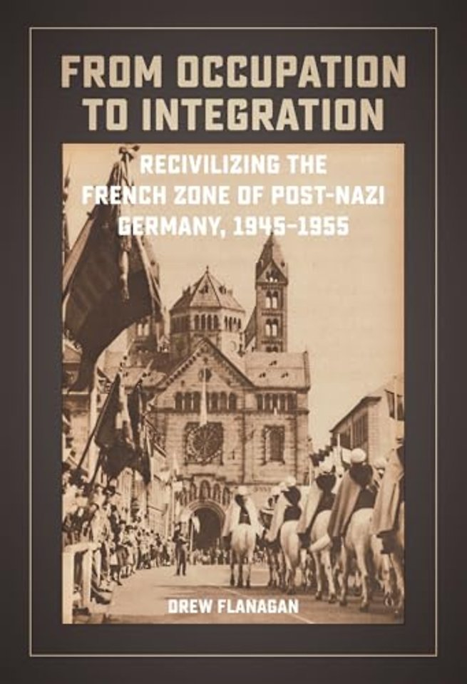 From Occupation to Integration – Recivilizing the French Zone of Post–Nazi Germany, 1945–1955