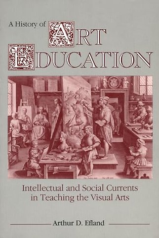 A History of Art Education – Intellectual and Social Currents in Teaching the Visual Arts