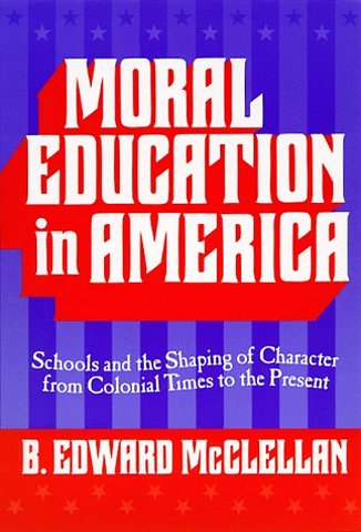 Moral Education in America – Schools and the Shaping of Character from Colonial Times to the Present