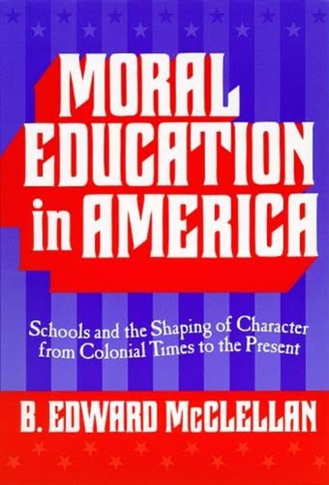 Moral Education in America – Schools and the Shaping of Character from Colonial Times to the Present