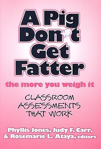 A Pig Don`t Get Fatter the More You Weigh It – Classroom Assessments that Work