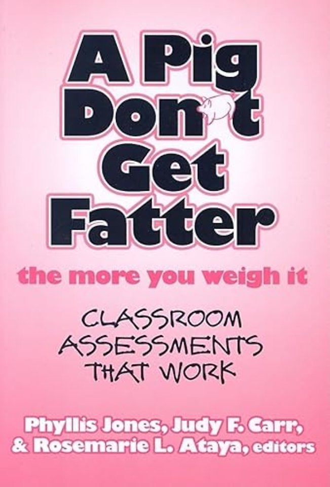 A Pig Don`t Get Fatter the More You Weigh It – Classroom Assessments that Work