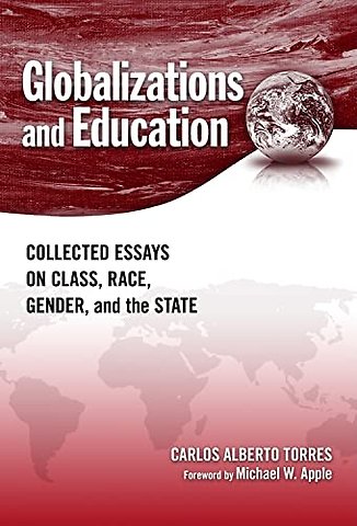 Globalizations and Education – Collected Essays on Class, Race, Gender, and the State