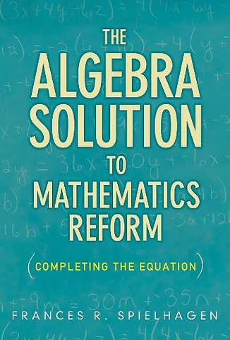 The Algebra Solution to Mathematics Reform – Completing the Equation