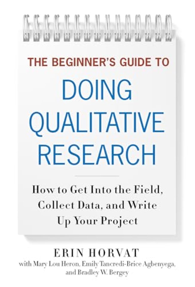 The Beginner`s Guide to Doing Qualitative Resear – How to Get Into the Field, Collect Data and Write Up Your Project