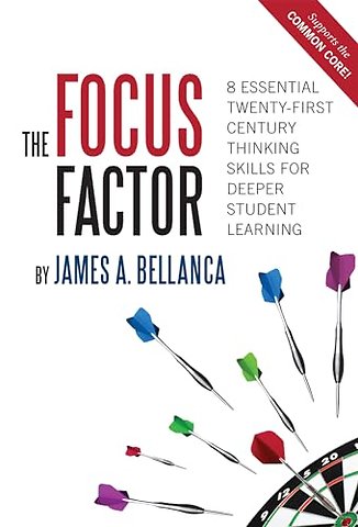 The Focus Factor – 8 Essential Twenty–First Century Thinking Skills for Deeper Student Learning