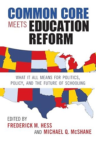 Common Core Meets Education Reform – What It All Means for Politics, Policy, and the Future of Schooling