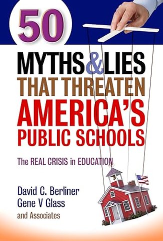 50 Myths and Lies That Threaten America′s Public – The Real Crisis in Education