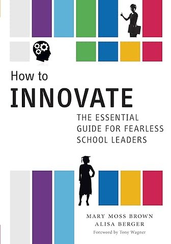 How to Innovate – The Essential Guide for Fearless School Leaders