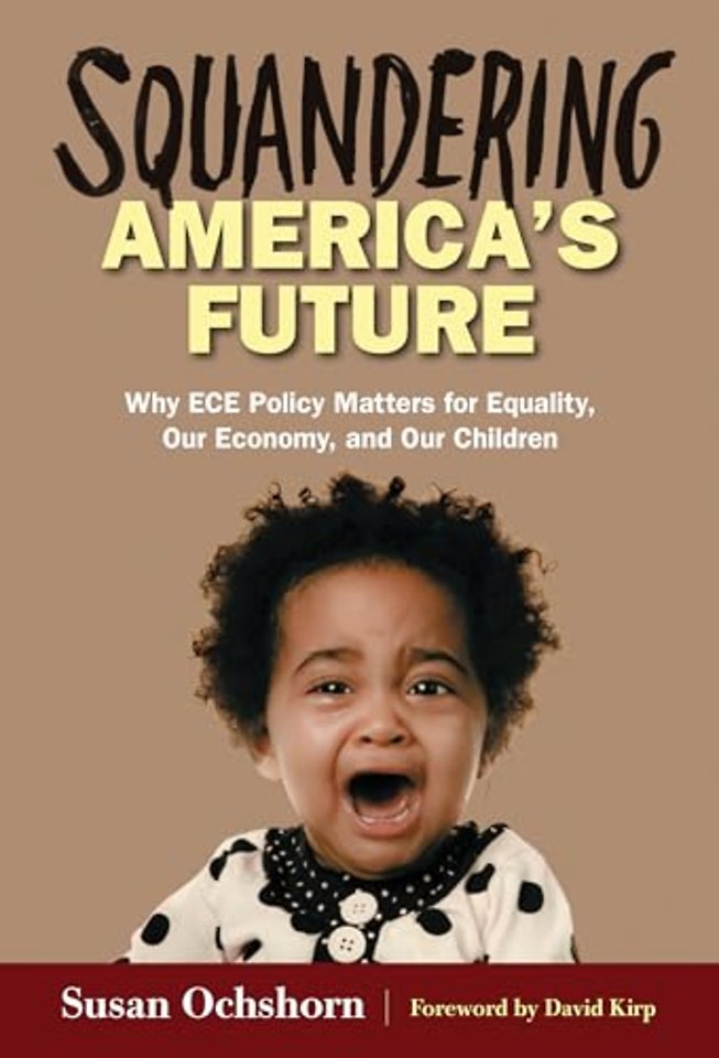 Squandering America`s Future – Why ECE Policy Matters for Equality, Our Economy, and Our Children