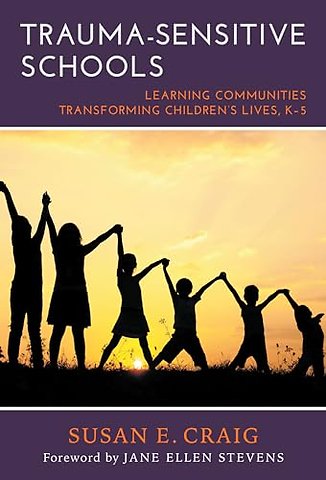 Trauma–Sensitive Schools – Learning Communities Transforming Children`s Lives, K–5