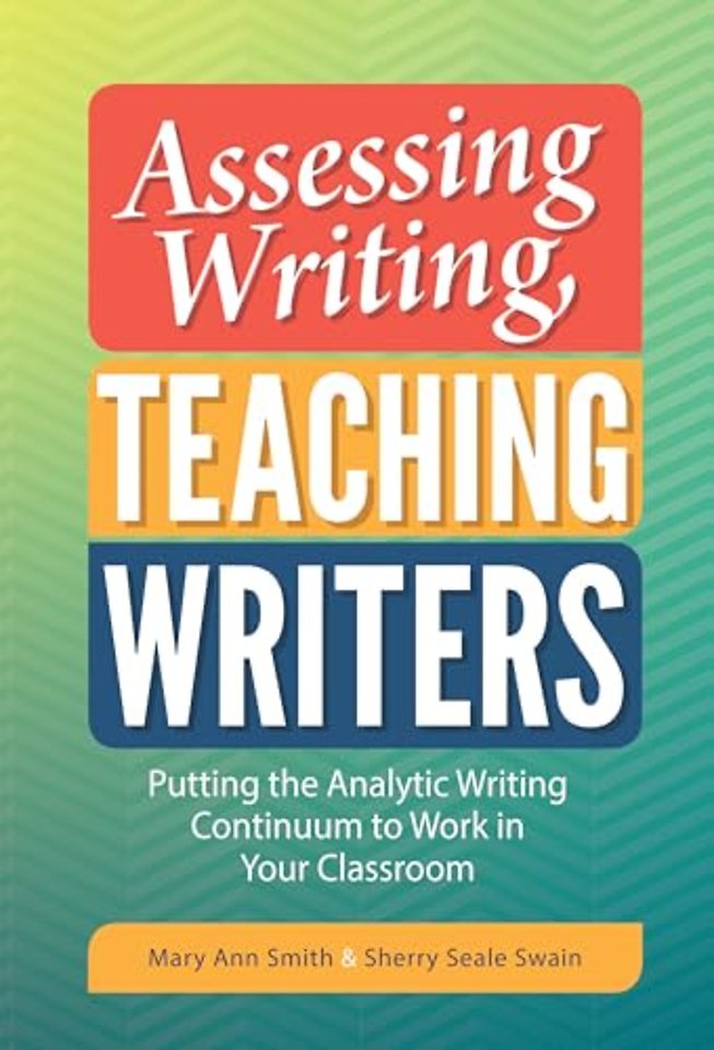 Assessing Writing, Teaching Writers – Putting the Analytic Writing Continuum to Work in Your Classroom