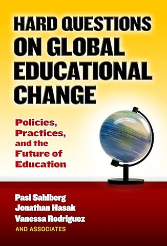 Hard Questions on Global Educational Change – Policies, Practices, and the Future of Education
