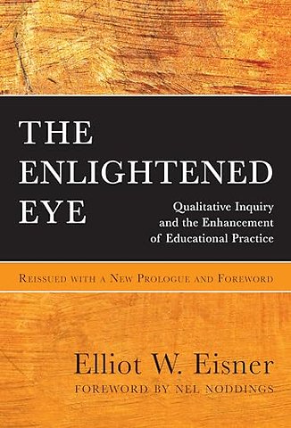 The Enlightened Eye – Qualitative Inquiry and the Enhancement of Educational Practice