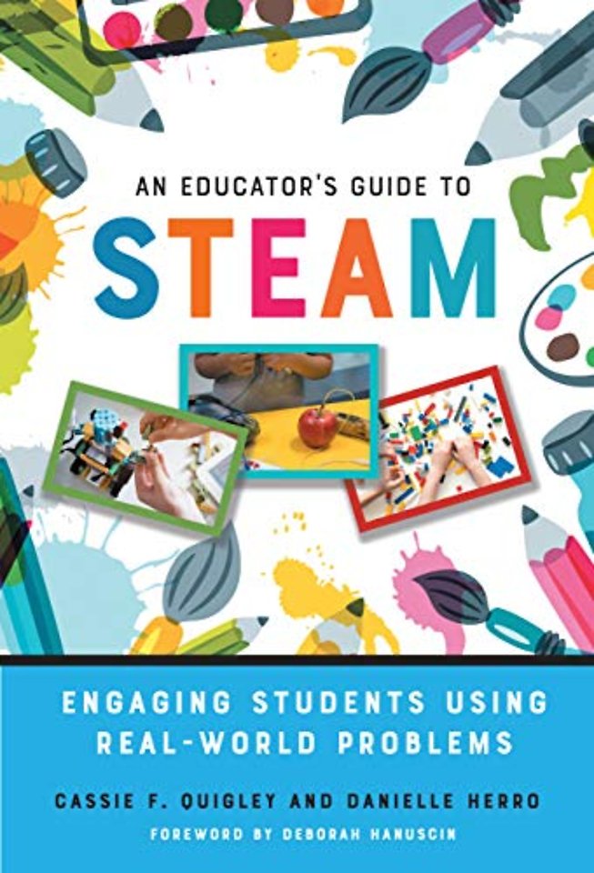 An Educator`s Guide to STEAM – Engaging Students Using Real–World Problems
