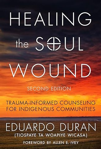 Healing the Soul Wound – Trauma–Informed Counseling for Indigenous Communities