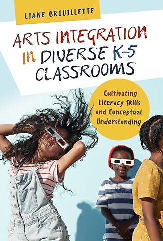 Arts Integration in Diverse K–5 Classrooms – Cultivating Literacy Skills and Conceptual Understanding