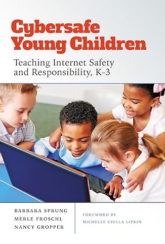 Cybersafe Young Children – Teaching Internet Safety and Responsibility, K–3