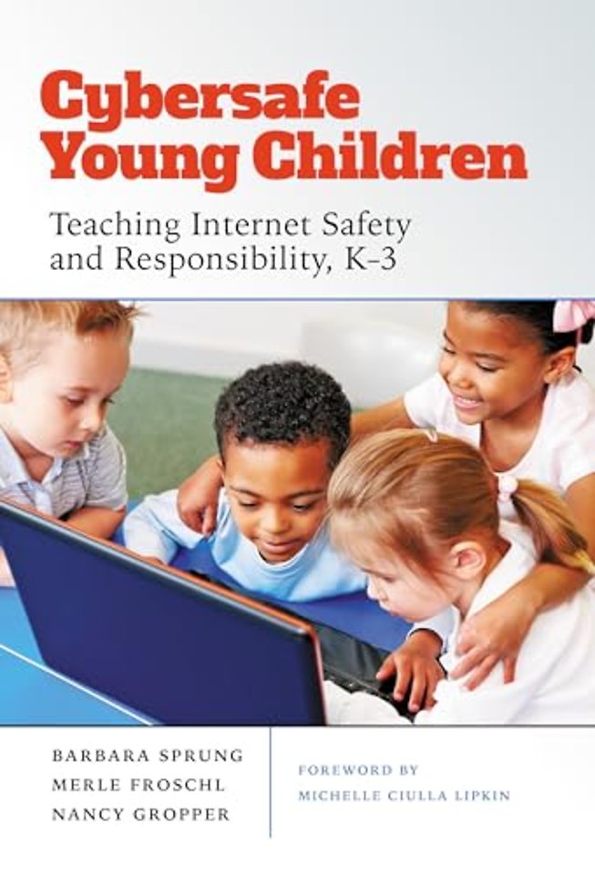 Cybersafe Young Children – Teaching Internet Safety and Responsibility, K–3