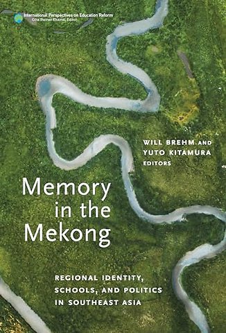 Memory in the Mekong – Regional Identity, Schools, and Politics in Southeast Asia