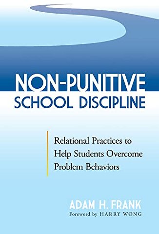 Non–Punitive School Discipline – Relational Practices to Help Students Overcome Problem Behaviors