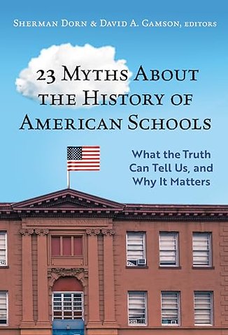 23 Myths About the History of American Schools – What the Truth Can Tell Us, and Why It Matters