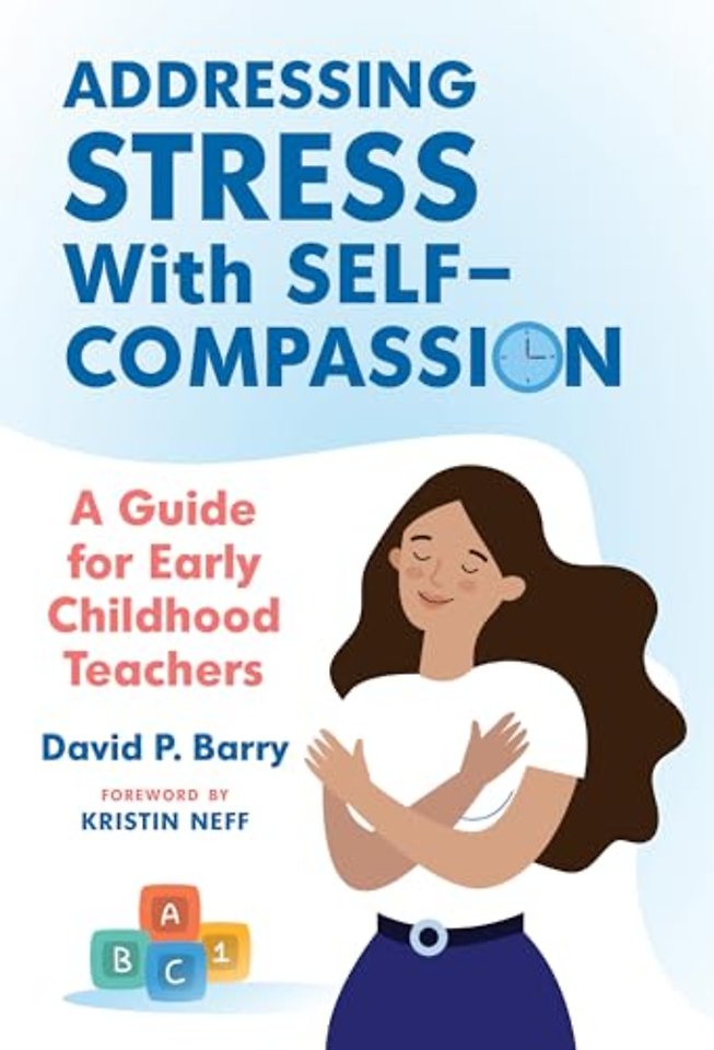 Addressing Stress with Self–Compassion – A Guide for Early Childhood Teachers