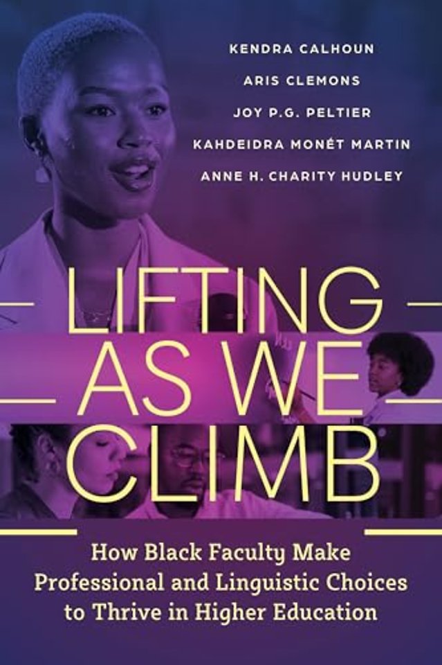 Lifting As We Climb – How Black Faculty Make Professional and Linguistic Choices to Thrive in Higher Education