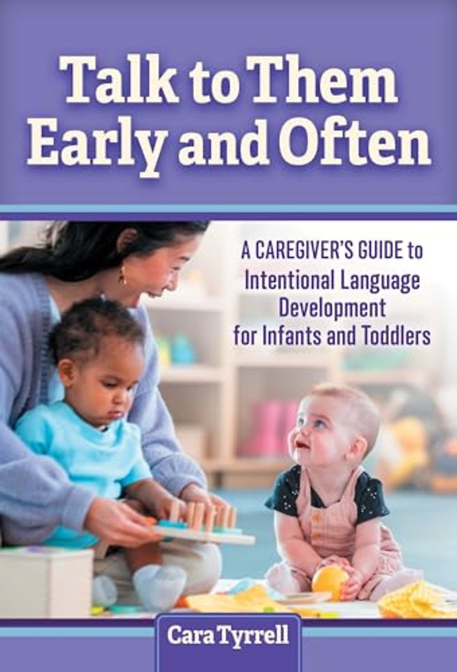 Talk to Them Early and Often – A Caregiver`s Guide to Intentional Language Development for Infants and Toddlers
