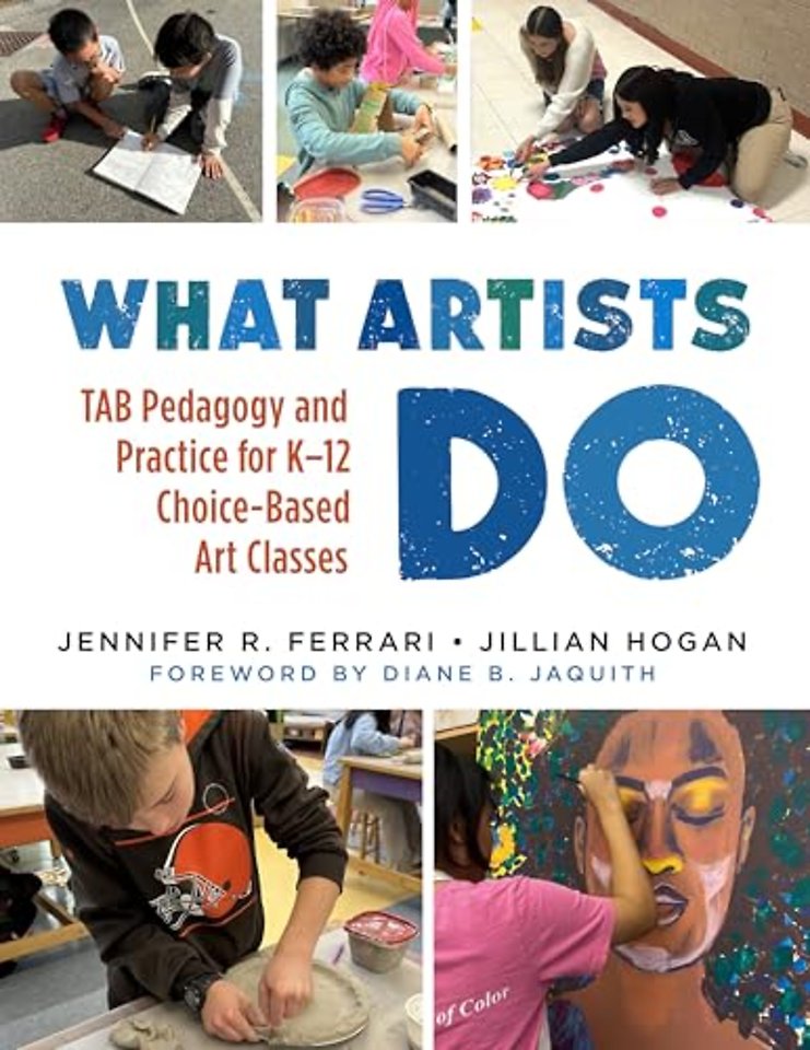 What Artists Do – TAB Pedagogy and Practice for K–12 Choice–Based Art Classes