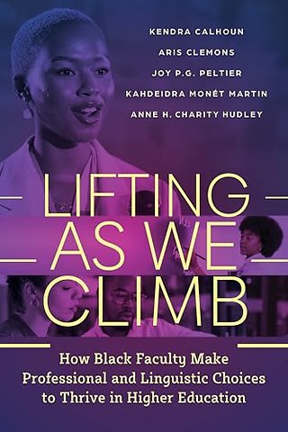 Lifting As We Climb – How Black Faculty Make Professional and Linguistic Choices to Thrive in Higher Education