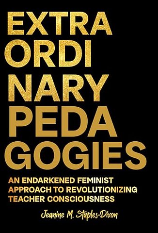 Extraordinary Pedagogies – An Endarkened Feminist Approach to Revolutionizing Teacher Consciousness