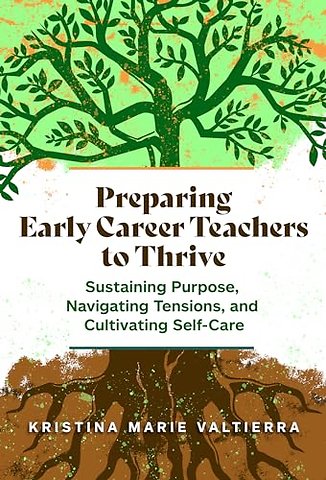 Preparing Early Career Teachers to Thrive – Sustaining Purpose, Navigating Tensions, and Cultivating Self–Care