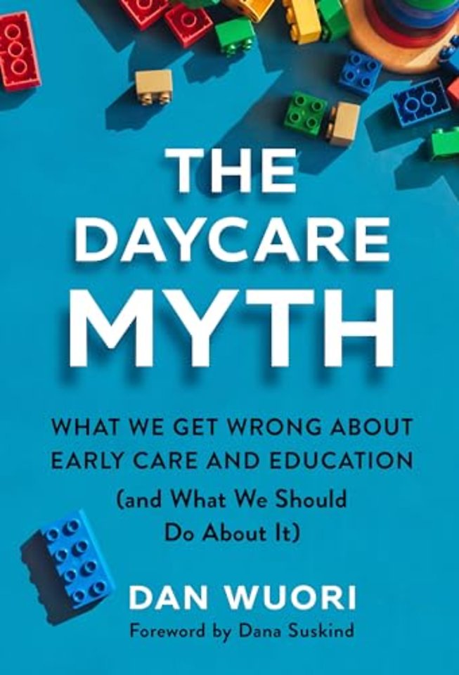 The Daycare Myth – What We Get Wrong About Early Care and Education (and What We Should Do About It)