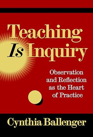 Teaching Is Inquiry – Observation and Reflection As the Heart of Practice