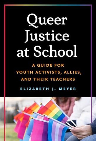 Queer Justice at School – A Guide for Youth Activists, Allies, and Their Teachers