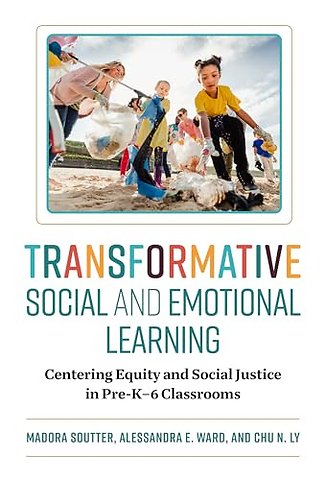 Transformative Social and Emotional Learning – Centering Equity and Social Justice in Pre–K–6 Classrooms