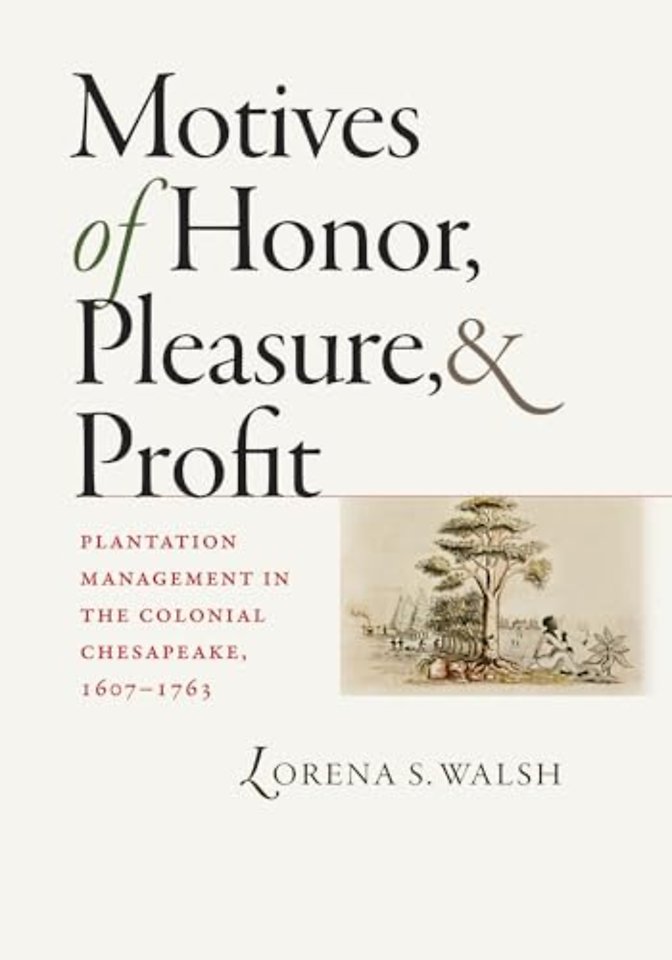 Motives of Honor, Pleasure, and Profit – Plantation Management in the Colonial Chesapeake, 1607–1763