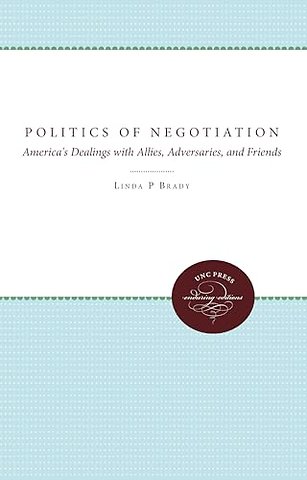 The Politics of Negotiation – America`s Dealings with Allies, Adversaries, and Friends