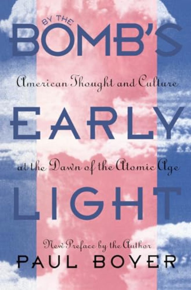 By the Bomb`s Early Light – American Thought and Culture at the Dawn of the Atomic Age
