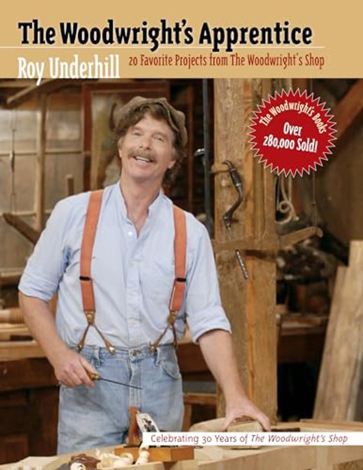The Woodwright`s Apprentice – Twenty Favorite Projects from the Woodwright`s Shop