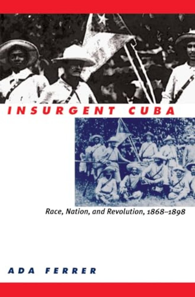 Insurgent Cuba – Race, Nation, and Revolution, 1868–1898