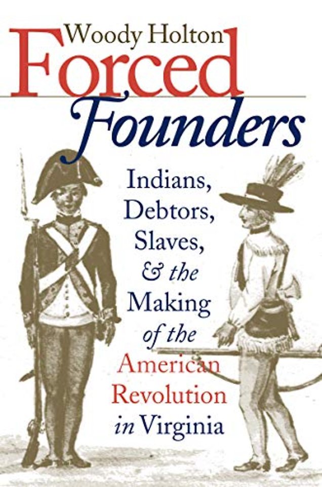 Forced Founders – Indians, Debtors, Slaves, and the Making of the American Revolution in Virginia