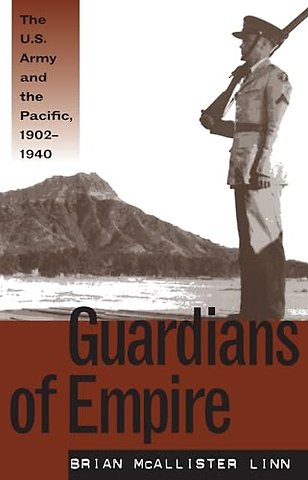 Guardians of Empire – The U.S. Army and the Pacific, 1902–1940