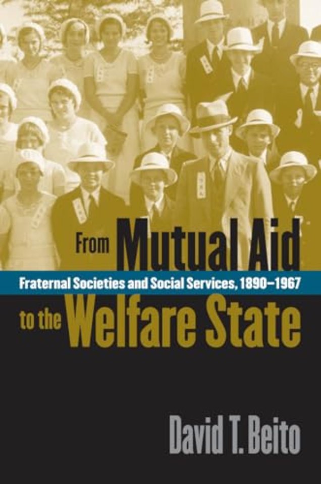 From Mutual Aid to the Welfare State – Fraternal Societies and Social Services, 1890–1967