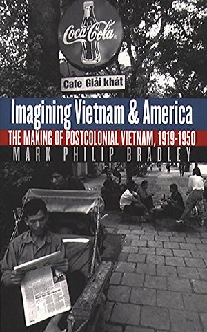 Imagining Vietnam and America – The Making of Postcolonial Vietnam, 1919–1950