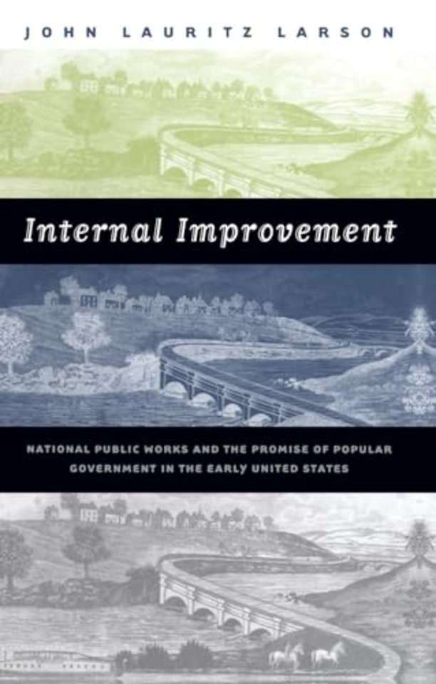 Internal Improvement – National Public Works and the Promise of Popular Government in the Early United States